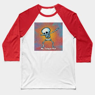 Skeleton Dabbing Me Trying To Fit In Baseball T-Shirt